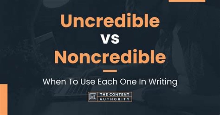 Uncredible vs Noncredible When To Use Each One In Writing